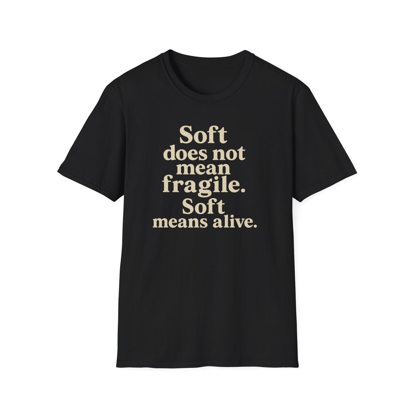 Soft is not Fragile T-Shirt