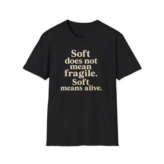 Soft is not Fragile T-Shirt